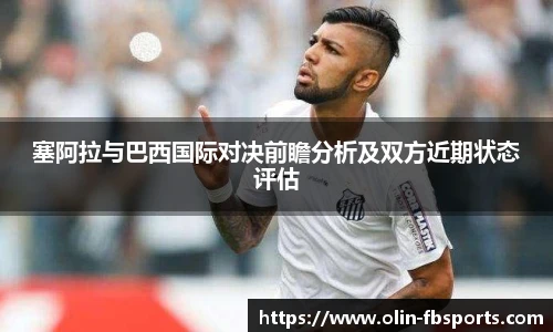 塞阿拉与巴西国际对决前瞻分析及双方近期状态评估