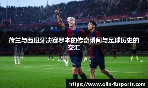 荷兰与西班牙决赛罗本的传奇瞬间与足球历史的交汇